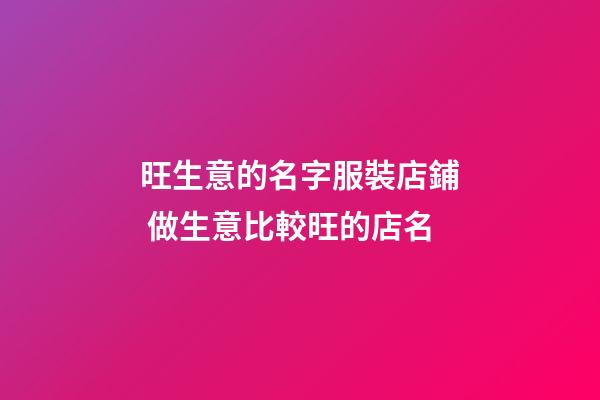 旺生意的名字服裝店鋪 做生意比較旺的店名-第1張-店鋪起名-玄機(jī)派